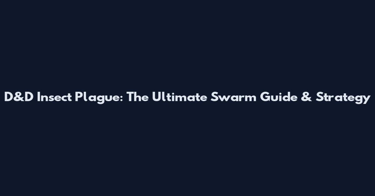 D&D Insect Plague: The Ultimate Swarm Guide & Strategy