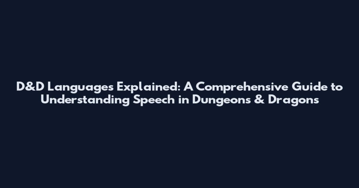 D&D Languages Explained: A Comprehensive Guide to Understanding Speech in Dungeons & Dragons