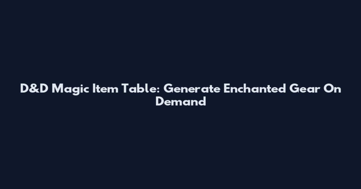 D&D Magic Item Table: Generate Enchanted Gear On Demand