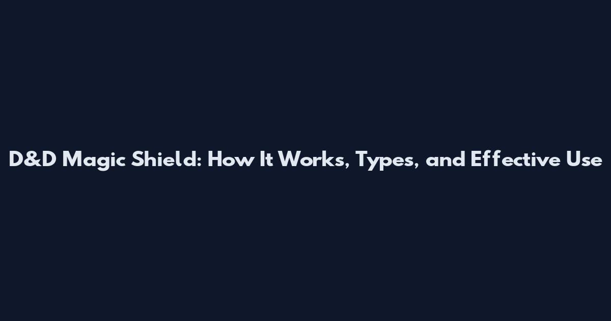 D&D Magic Shield: How It Works, Types, and Effective Use