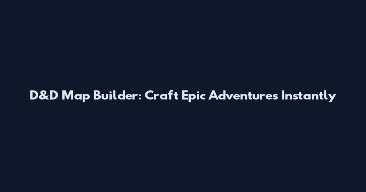 D&D Map Builder: Craft Epic Adventures Instantly