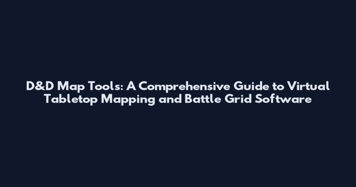 D&D Map Tools: A Comprehensive Guide to Virtual Tabletop Mapping and Battle Grid Software