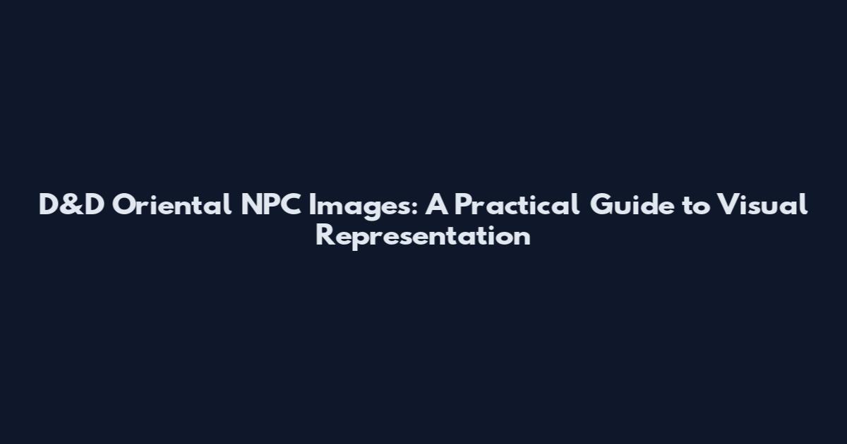 D&D Oriental NPC Images: A Practical Guide to Visual Representation
