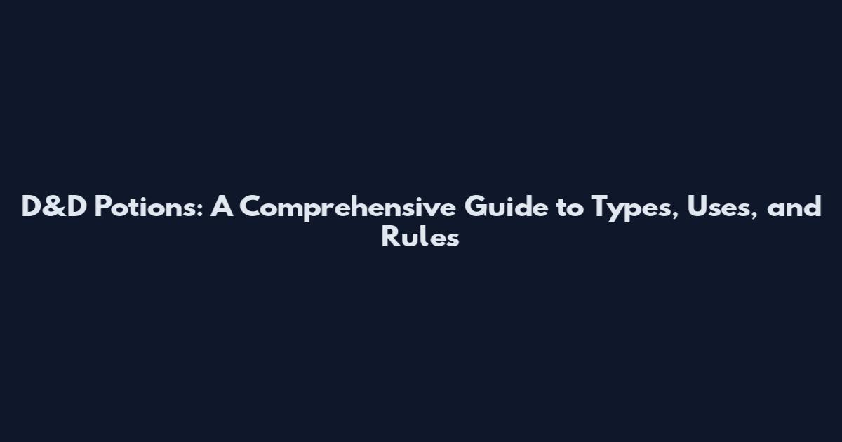 D&D Potions: A Comprehensive Guide to Types, Uses, and Rules