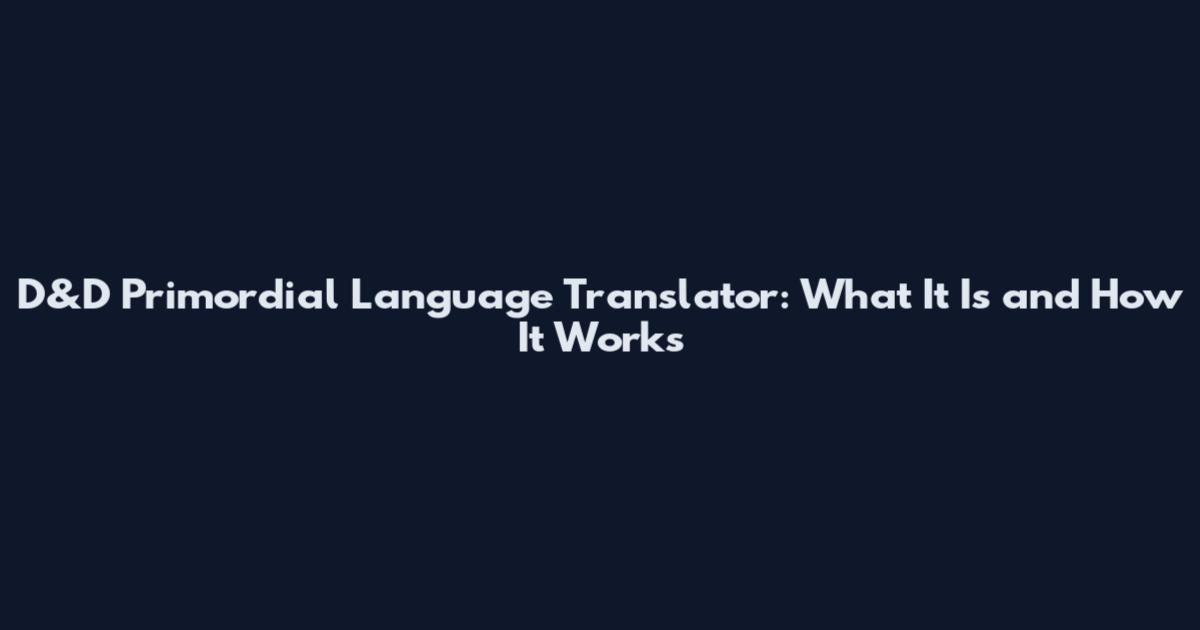 D&D Primordial Language Translator: What It Is and How It Works