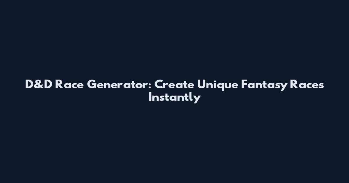 D&D Race Generator: Create Unique Fantasy Races Instantly