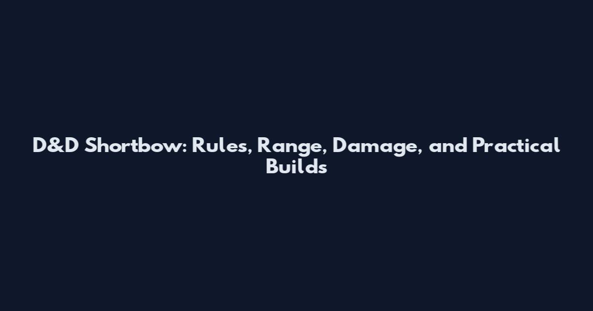 D&D Shortbow: Rules, Range, Damage, and Practical Builds