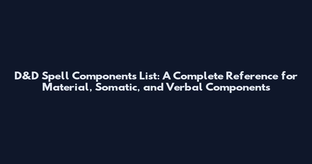 D&D Spell Components List: A Complete Reference for Material, Somatic, and Verbal Components