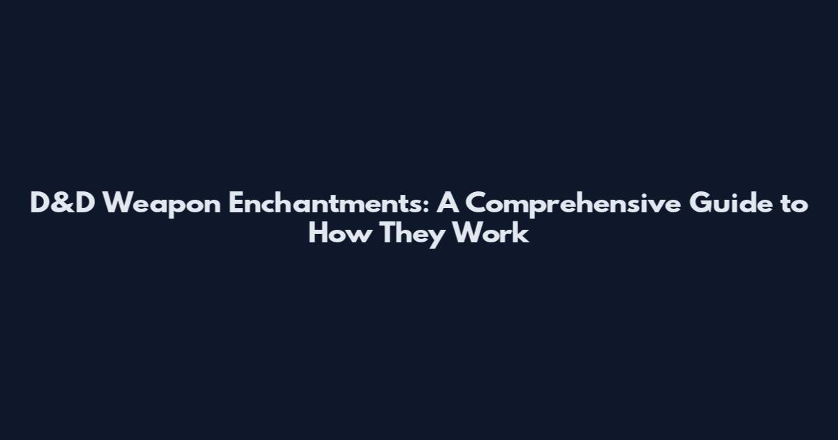 D&D Weapon Enchantments: A Comprehensive Guide to How They Work