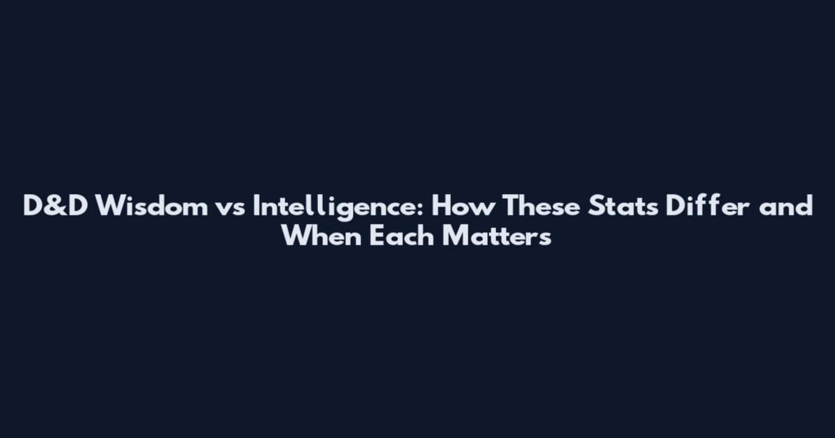 D&D Wisdom vs Intelligence: How These Stats Differ and When Each Matters