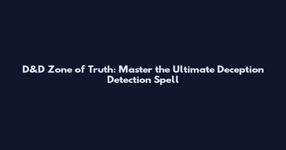 D&D Zone of Truth: Master the Ultimate Deception Detection Spell