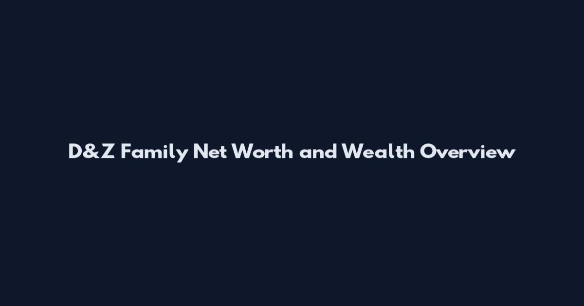 D&Z Family Net Worth and Wealth Overview