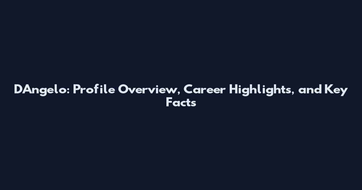 D'Angelo: Profile Overview, Career Highlights, and Key Facts