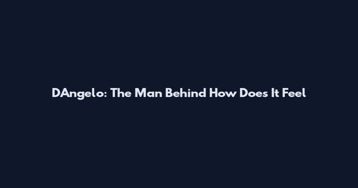 D'Angelo: The Man Behind How Does It Feel