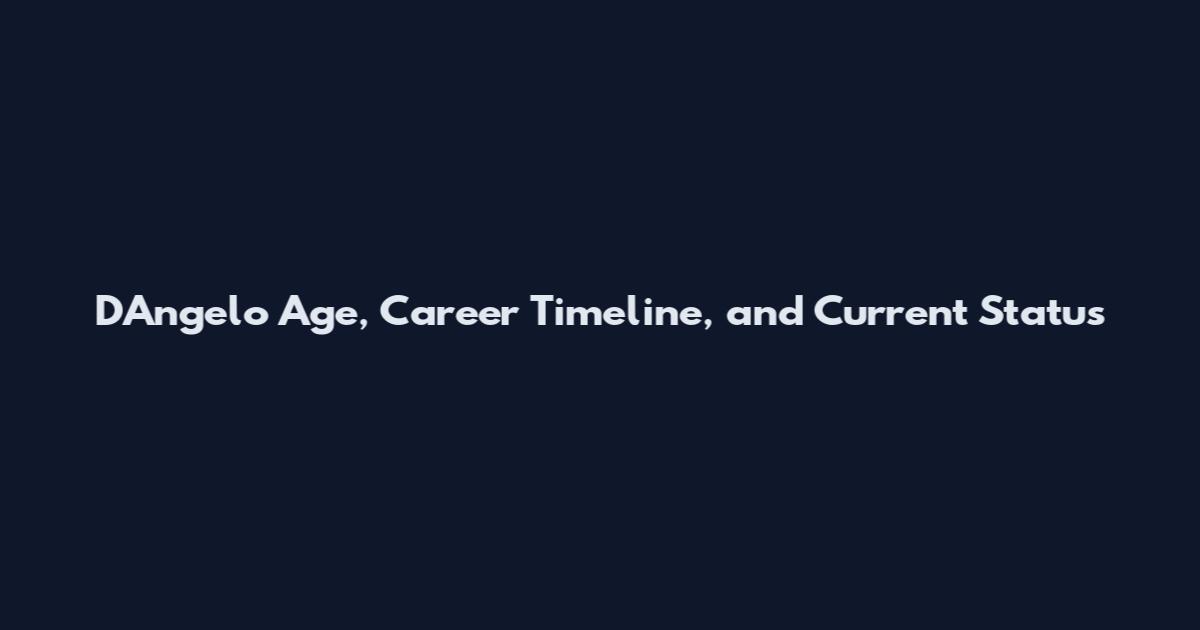 D'Angelo Age, Career Timeline, and Current Status