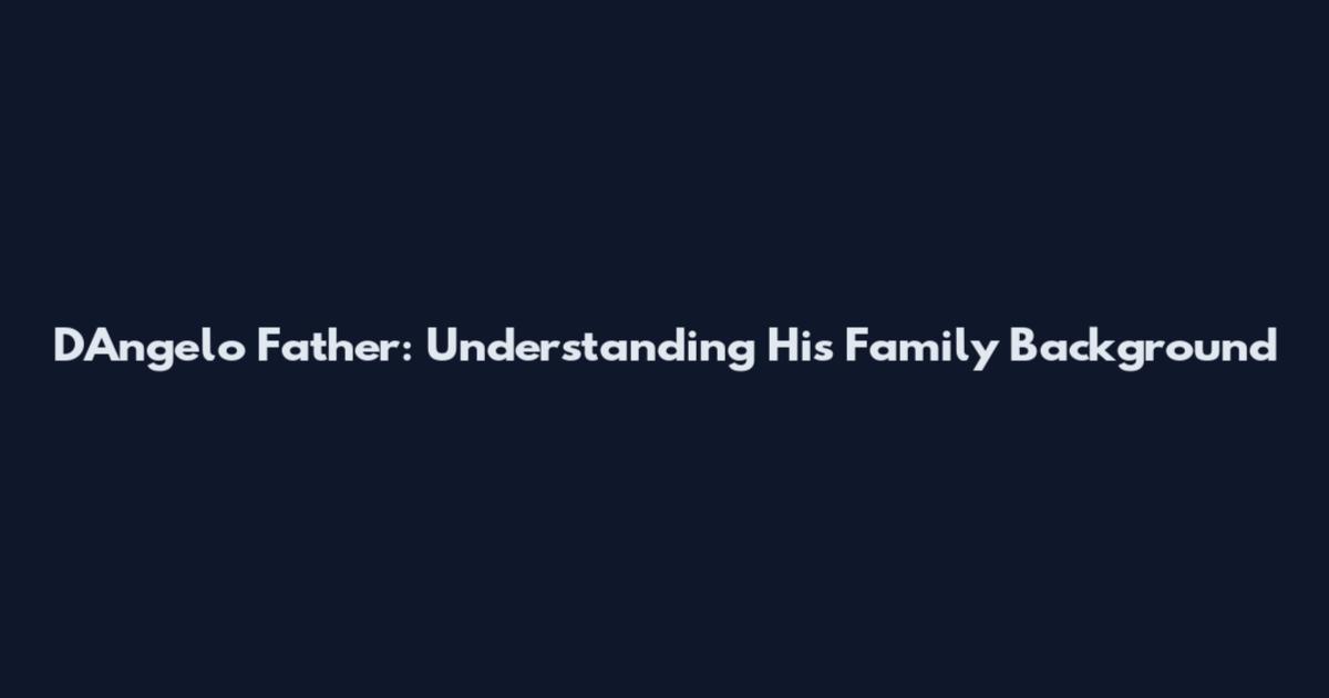D'Angelo Father: Understanding His Family Background