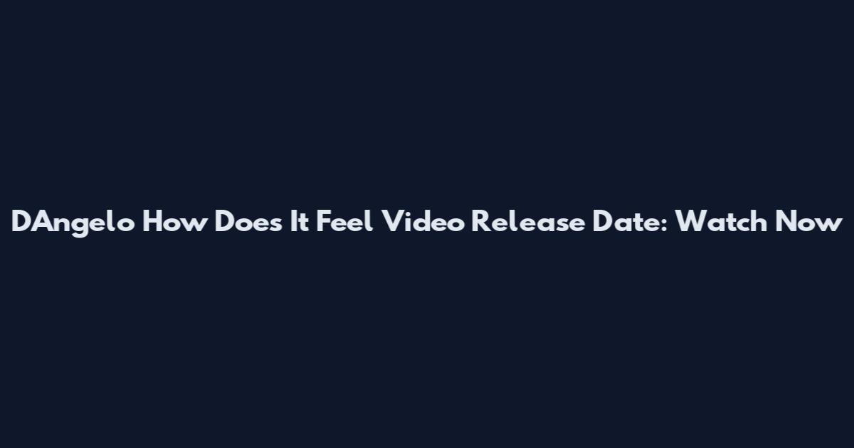D'Angelo How Does It Feel Video Release Date: Watch Now