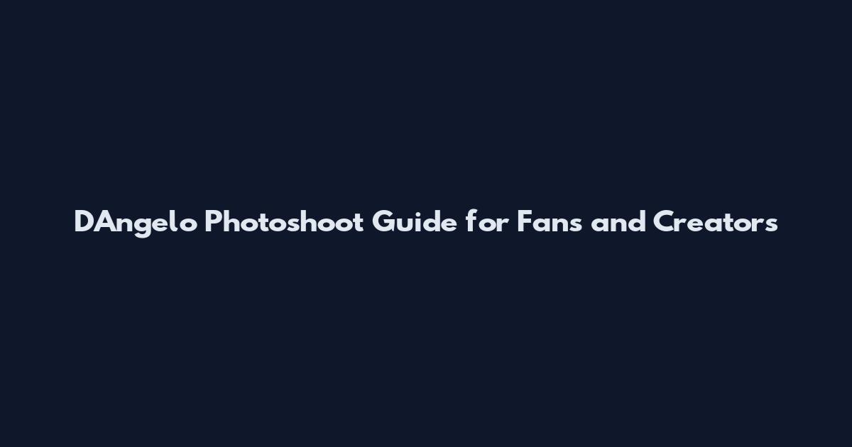 D'Angelo Photoshoot Guide for Fans and Creators