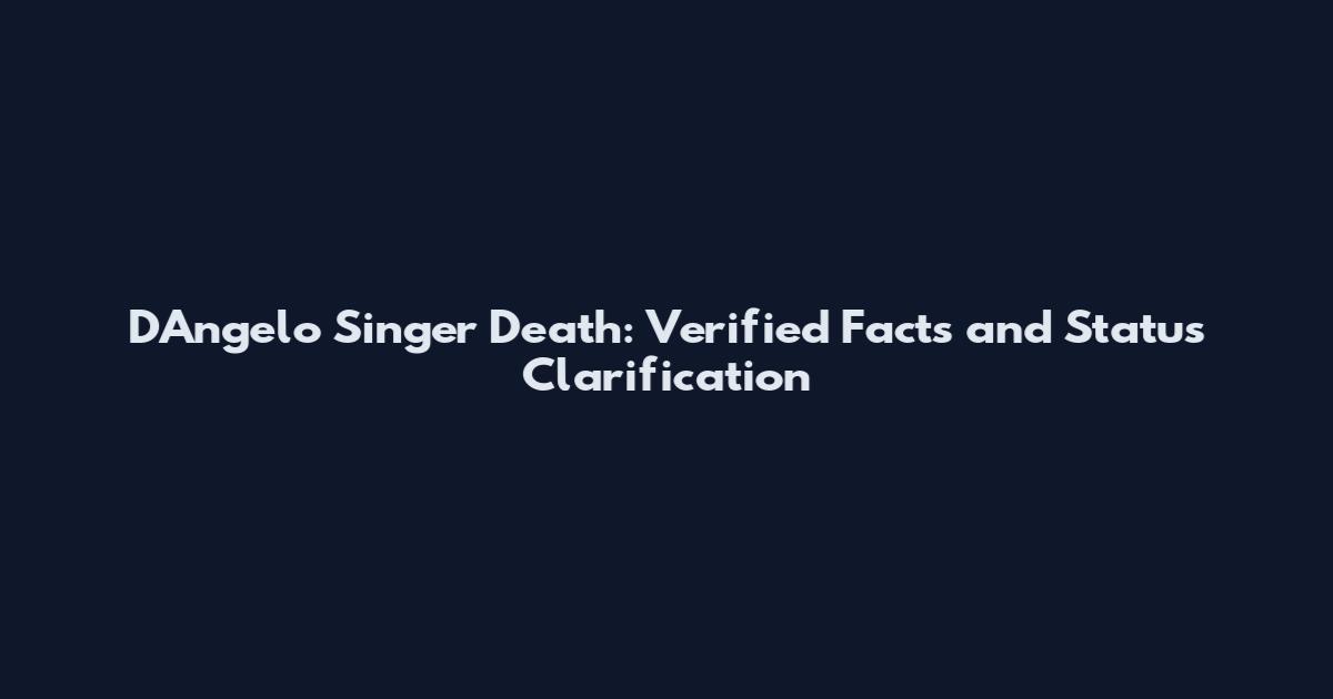 D'Angelo Singer Death: Verified Facts and Status Clarification