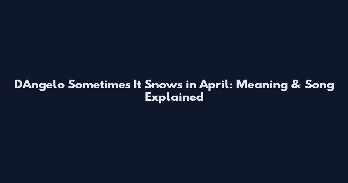 D'Angelo Sometimes It Snows in April: Meaning & Song Explained
