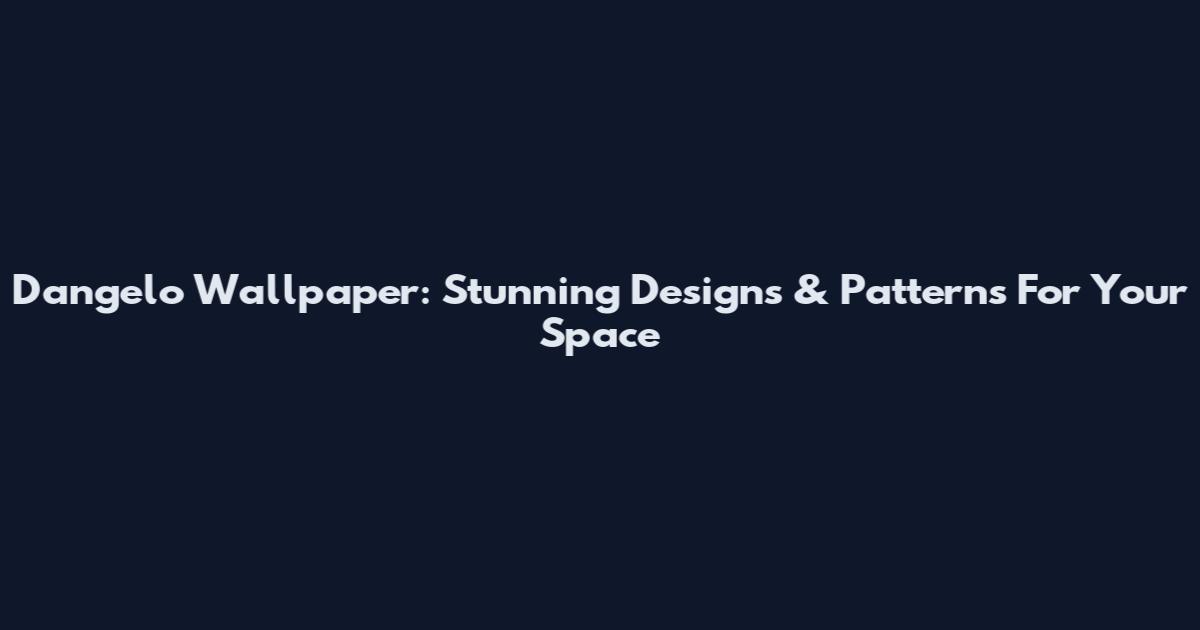 D'angelo Wallpaper: Stunning Designs & Patterns For Your Space
