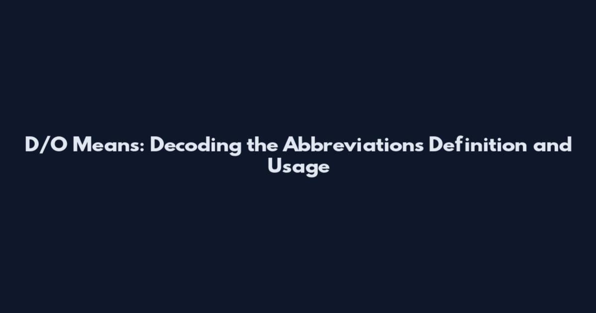 D/O Means: Decoding the Abbreviation's Definition and Usage