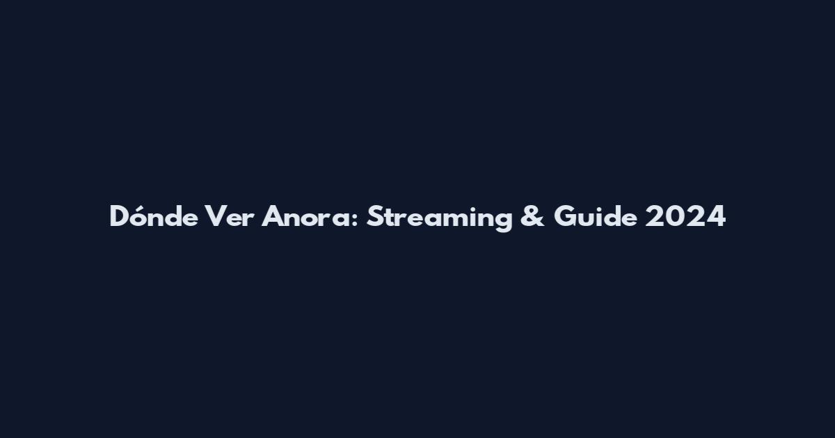 Dónde Ver Anora: Streaming & Guide 2024