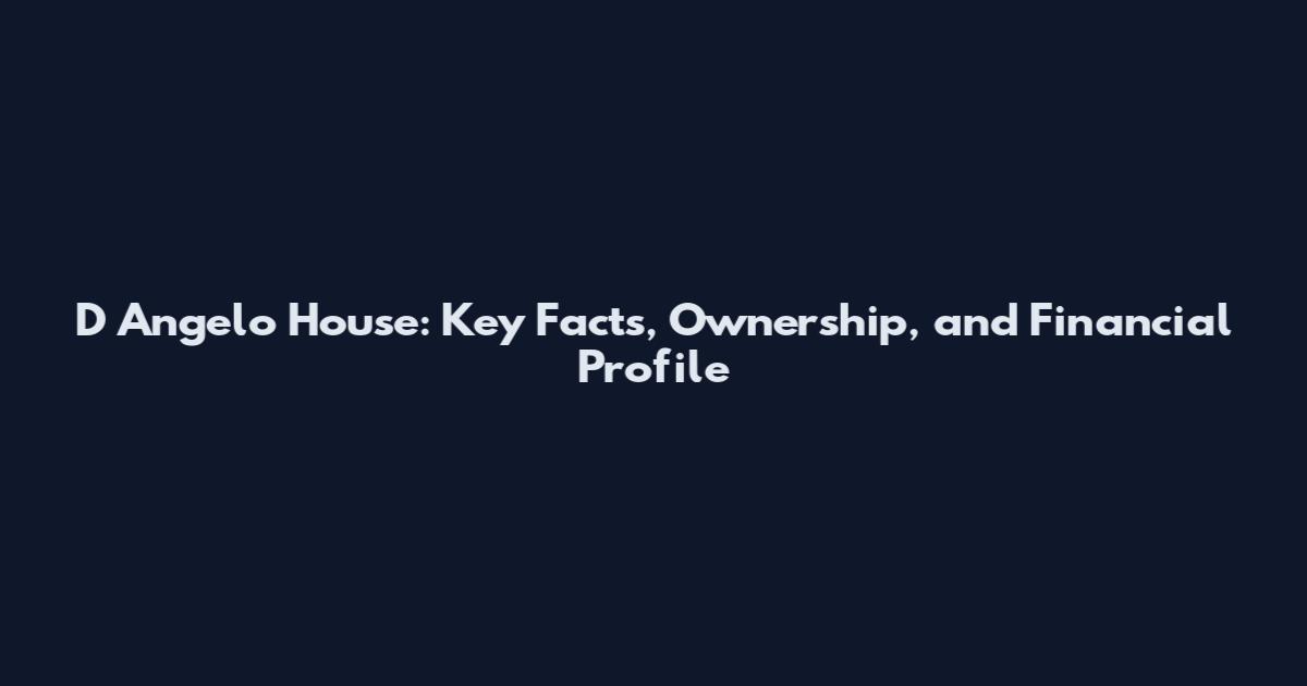 D Angelo House: Key Facts, Ownership, and Financial Profile
