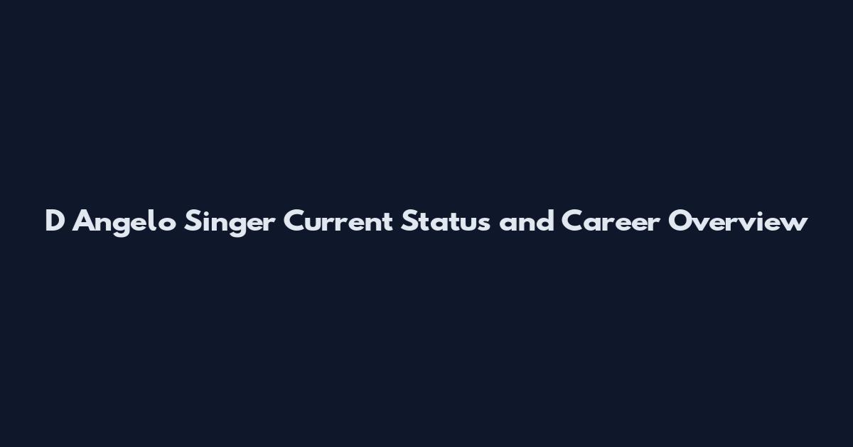 D Angelo Singer Current Status and Career Overview