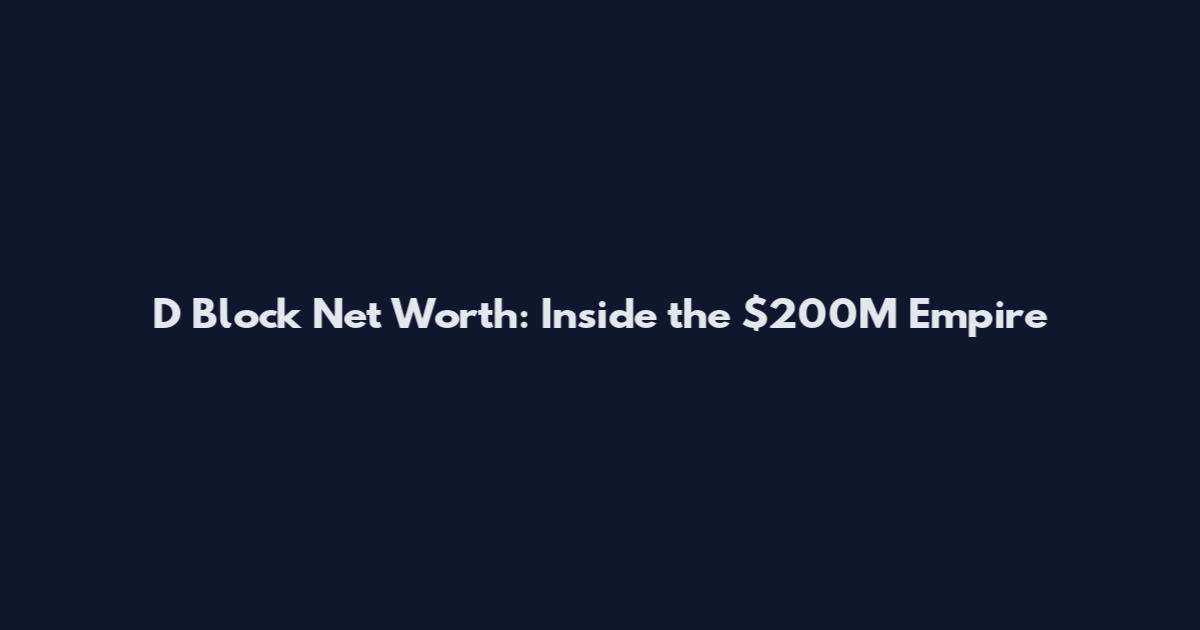 D Block Net Worth: Inside the $200M Empire