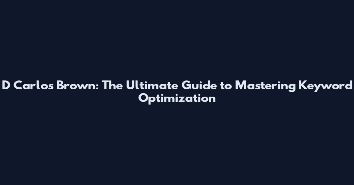 D Carlos Brown: The Ultimate Guide to Mastering Keyword Optimization