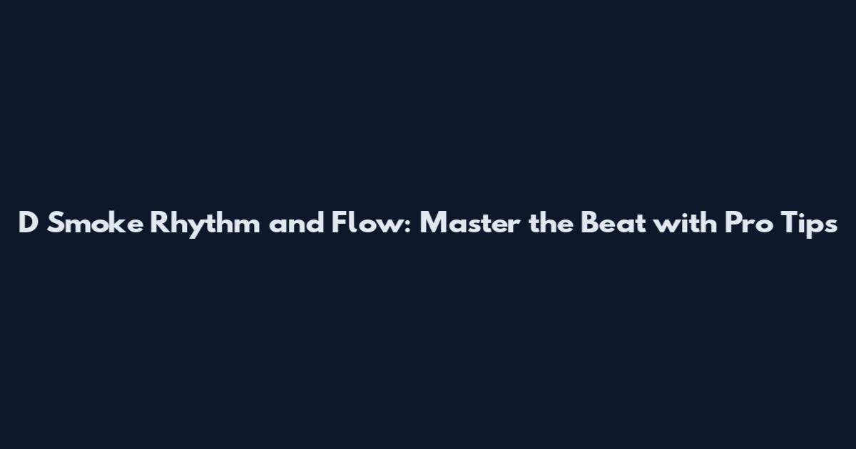 D Smoke Rhythm and Flow: Master the Beat with Pro Tips