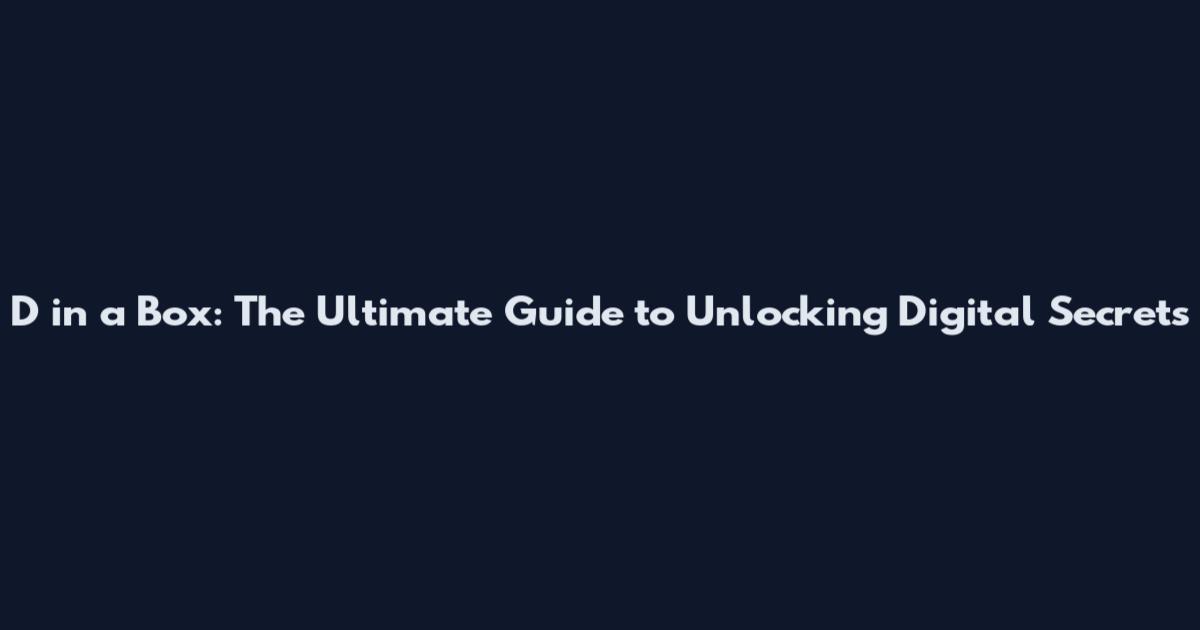 D in a Box: The Ultimate Guide to Unlocking Digital Secrets