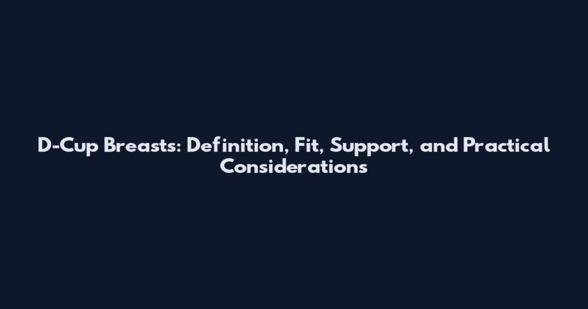 D-Cup Breasts: Definition, Fit, Support, and Practical Considerations