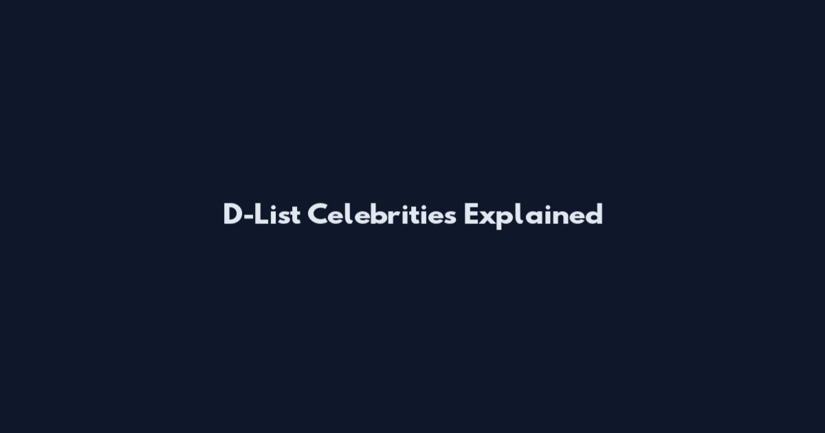 D-List Celebrities Explained