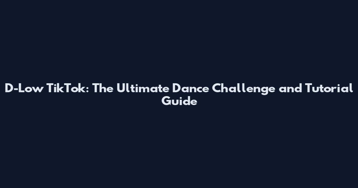 D-Low TikTok: The Ultimate Dance Challenge and Tutorial Guide