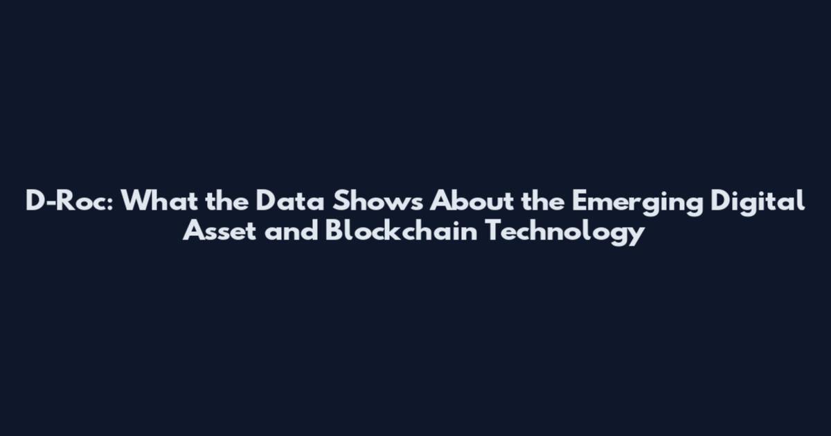 D-Roc: What the Data Shows About the Emerging Digital Asset and Blockchain Technology