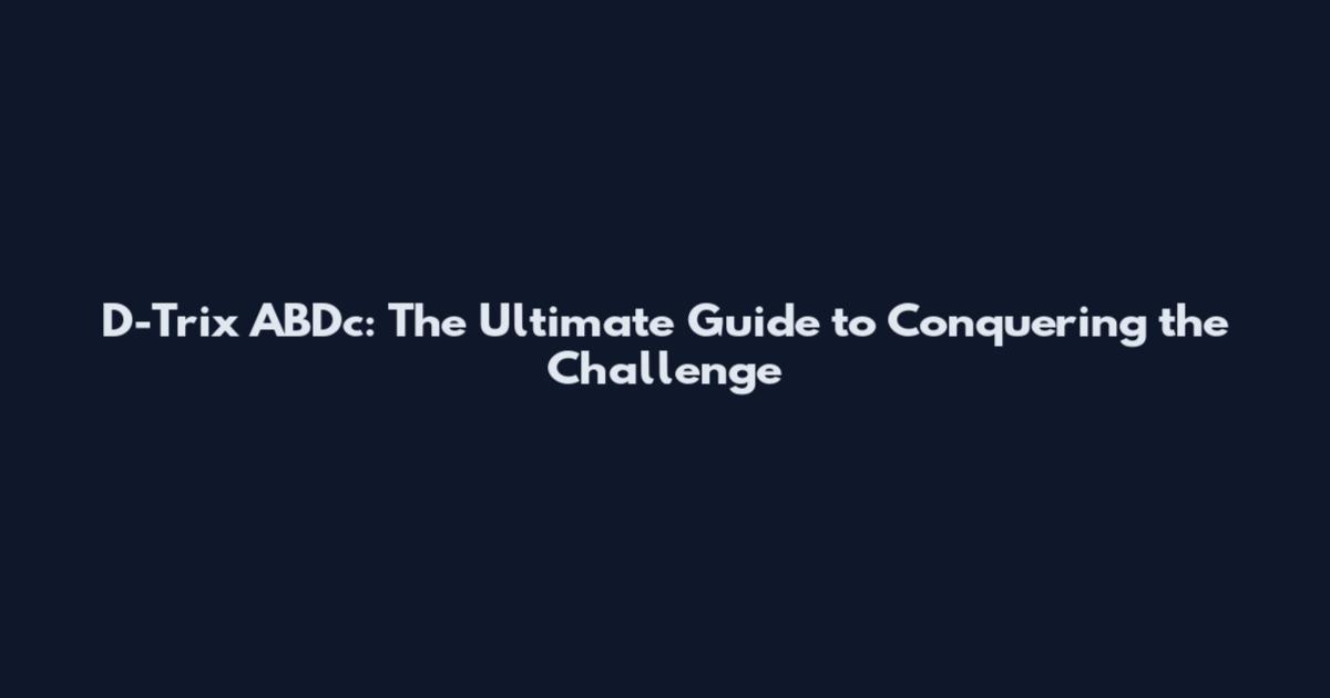 D-Trix ABDc: The Ultimate Guide to Conquering the Challenge