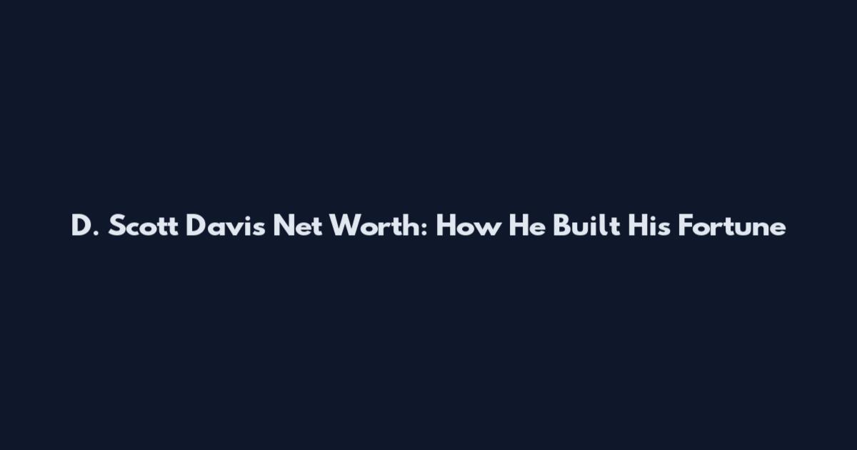 D. Scott Davis Net Worth: How He Built His Fortune