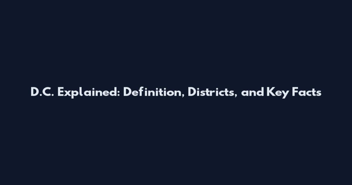 D.C. Explained: Definition, Districts, and Key Facts