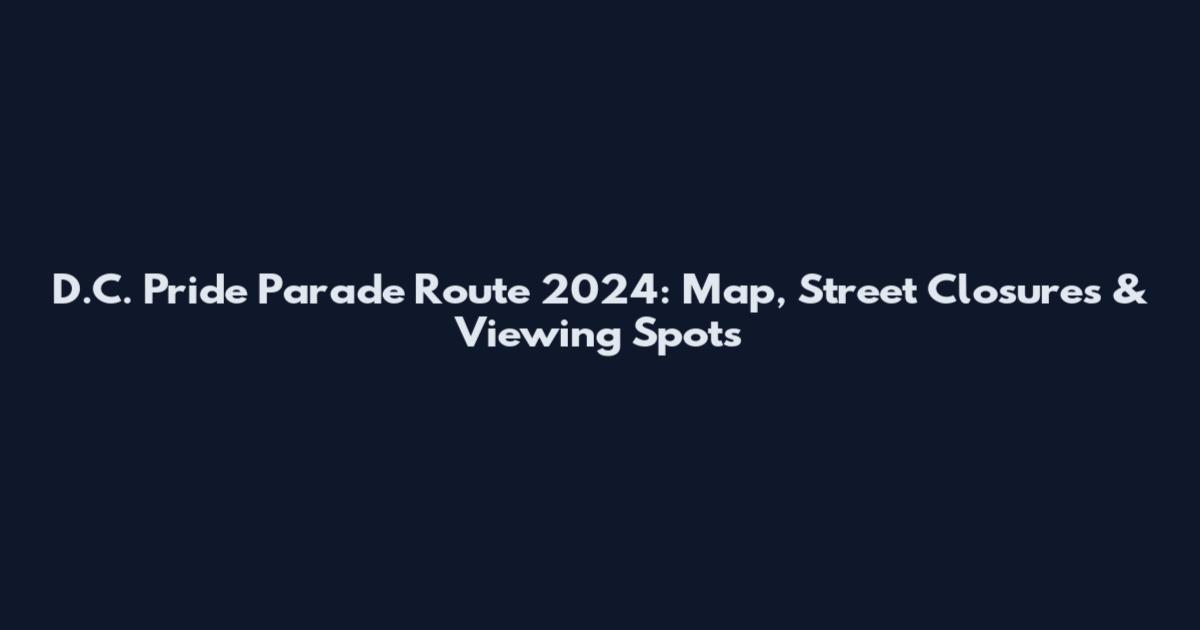 D.C. Pride Parade Route 2024: Map, Street Closures & Viewing Spots