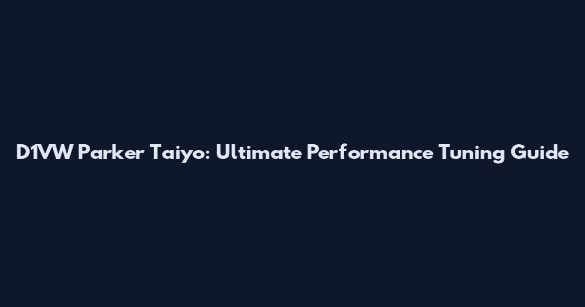 D1VW Parker Taiyo: Ultimate Performance Tuning Guide