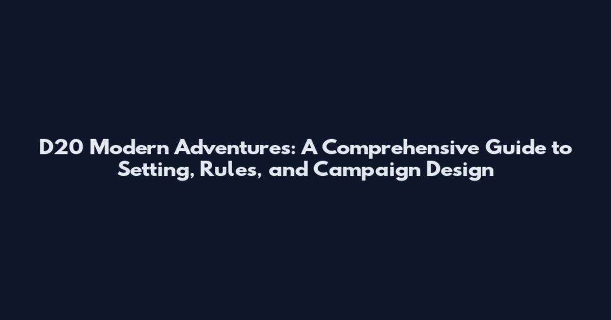 D20 Modern Adventures: A Comprehensive Guide to Setting, Rules, and Campaign Design