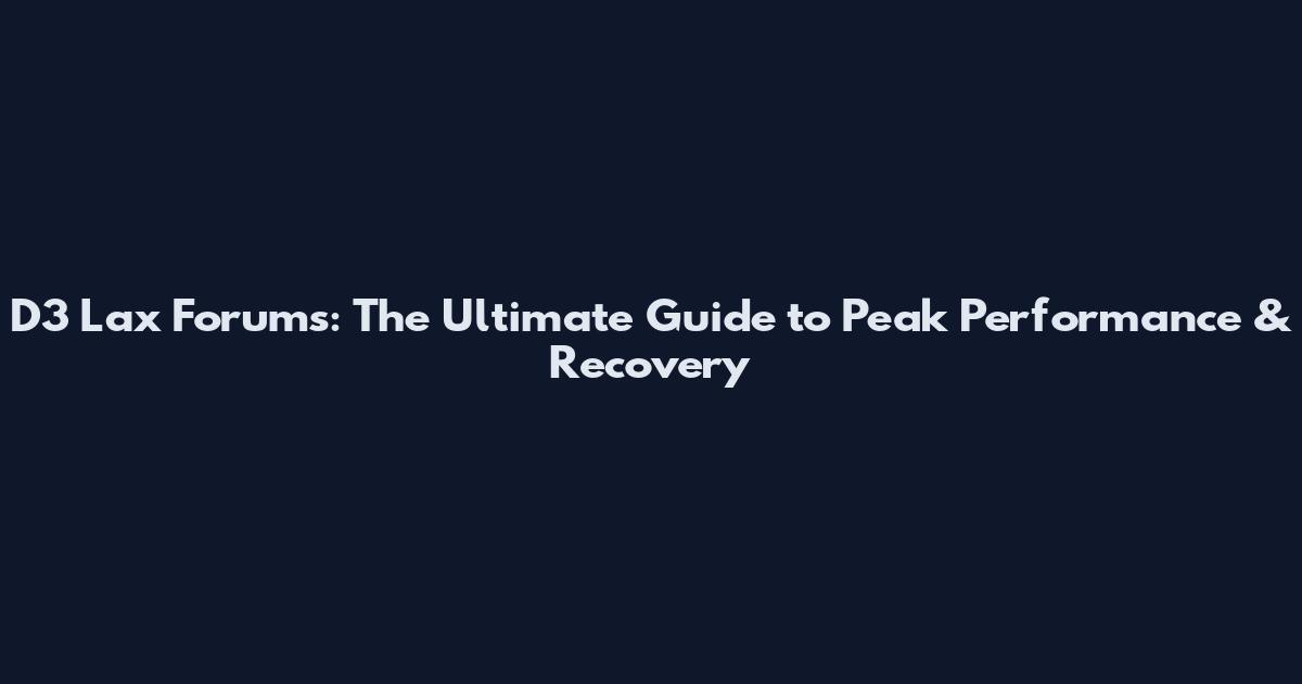 D3 Lax Forums: The Ultimate Guide to Peak Performance & Recovery
