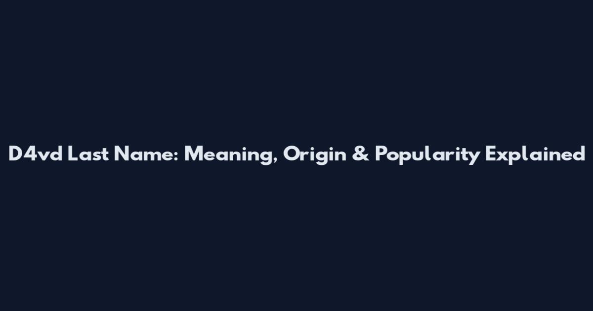 D4vd Last Name: Meaning, Origin & Popularity Explained