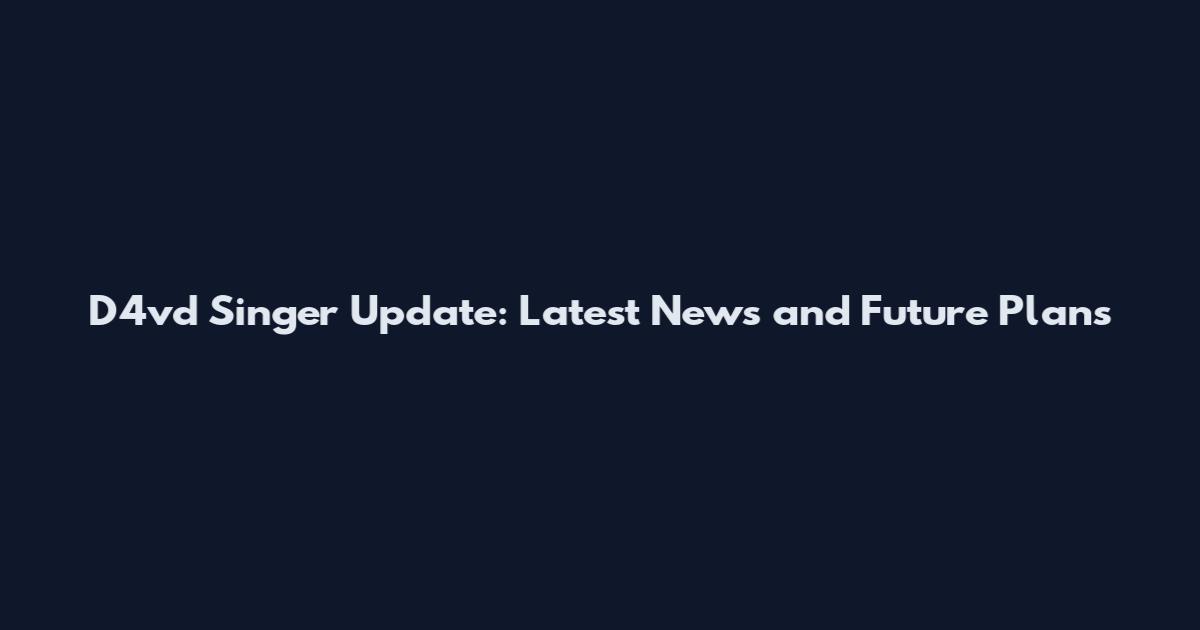D4vd Singer Update: Latest News and Future Plans