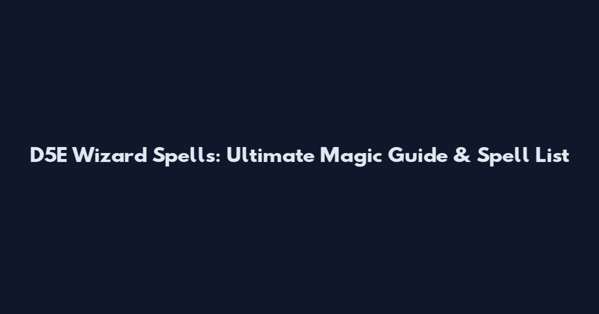 D5E Wizard Spells: Ultimate Magic Guide & Spell List