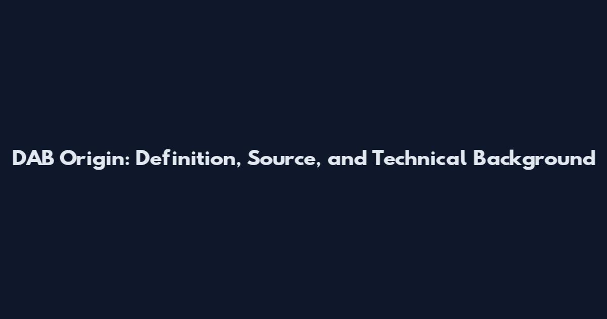 DAB Origin: Definition, Source, and Technical Background
