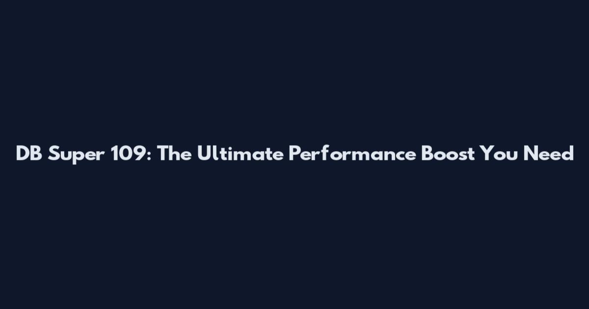 DB Super 109: The Ultimate Performance Boost You Need