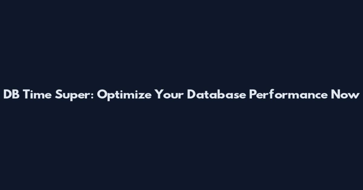 DB Time Super: Optimize Your Database Performance Now